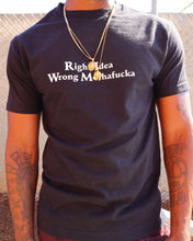 Load image into Gallery viewer, Right Idea Wrong Mothafucka Tshirt
